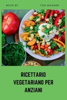 Ricettario vegetariano per anziani: con colesterolo alto e semplici ricette vegetali a basso contenuto di grassi per aiutare a abbassare il ... la salute del cuore (Italian Edition) B0H9RXTJ6T Book Cover