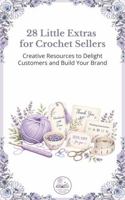 28 Little Extras for Crochet Sellers: Creative Resources to Delight Customers and Build Your Brand 1947158422 Book Cover
