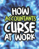 How Accountants Curse At Work: Swearing Coloring Book For Adults, Funny Gift For Men and Women B08HGTJNKP Book Cover