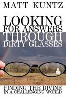Looking For Answers Through Dirty Glasses: Finding the Divine in a Challenging World 1468001124 Book Cover