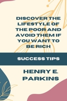 DISCOVER THE LIFESTYLE OF THE POOR AND AVOID THEM IF YOU WANT TO BE RICH: SUCCESS TIPS B0CTXCYGJT Book Cover