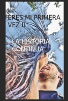 ERES MI PRIMRA VEZ II: LA HISTORIA CONTINUA B0C9K6MBDL Book Cover