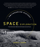 The Smithsonian History of Space Exploration: From the Ancient World to the Extraterrestrial Future 1588346374 Book Cover