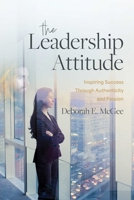 The Leadership Attitude: Inspiring Success Through Authenticity and Passion 164225715X Book Cover