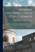 M�moire Historique Sur Le Peuple Nomade: Appell� En France Boh�mien, Et En Allemagne Zigeuner, Avec Un Vocabulaire Comparatif de Langues Indienne Et Boh�mienne 1017114188 Book Cover