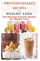 PROTEIN SHAKES RECIPES FOR WEIGHT LOSS: Delicious Protein Shake Recipes to Easy Boost Your Protein Intake And Lose Weight Includes Meal Replacement Plan B08TZ9R3K5 Book Cover