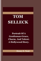 TOM SELLECK: Portrait of a Gentleman-Grace, Charm, and Talent: A Hollywood Story. B0CVVLHQ5Y Book Cover