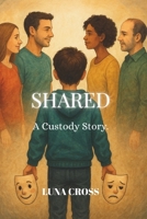 Shared: A Custody Story.: A Novel of Co-Parenting and Complicated Love B0FGDRD647 Book Cover