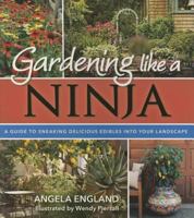 Gardening Like a Ninja: A Guide to Sneaking Delicious Edibles Into Your Landscape 1462118089 Book Cover