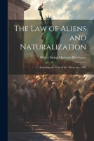 The Law of Aliens and Naturalization: Including the Text of the Aliens Act, 1905 1021642037 Book Cover
