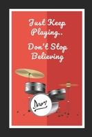 Drums: Just Keep Playing.. Don't Stop Believing: Novelty Lined Notebook / Journal To Write In Perfect Gift Item (6 x 9 inches) 1678540579 Book Cover