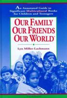 Our Family, Our Friends, Our World: Annotated Guide to Significant Multicultural Books for Children and Teenagers 0835230252 Book Cover