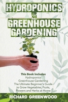 Hydroponics and Greenhouse Gardening: This Book Includes - Hydroponics + Greenhouse Gardening - The Ultimate Beginner's Guide to Grow Vegetables, Fruits, Flowers and Herbs at Home 1801152233 Book Cover