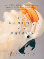 My Parrot, My Friend: An Owner's Guide to Parrot Behavior (Howell Reference Books) 0876059701 Book Cover