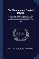 The Third Annual Quekett Dinner: On Saturday, The 23rd November, 1878, With An Account Of The Origin And Progress Of The Quekett Microscopical Club... 137725190X Book Cover