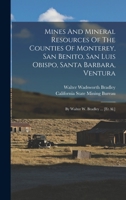 Mines and Mineral Resources of the Counties of Monterey, San Benito, San Luis Obispo, Santa Barbara, Ventura: By Walter W. Bradley ... [Et Al.].... 1016632711 Book Cover