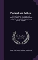 Portugal and Gallicia: With a Review of the Social and Political State of the Basque Provinces: And a Few Remarks on Recent Events in Spain, Volume 2 1142227022 Book Cover