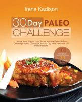 30 Day Paleo Challenge: Unlock Your Weight Loss Secret with the Paleo 30 Day Challenge; Paleo Cookbook with 30 Day Meal Plan and 100 Paleo Recipes 0995851697 Book Cover