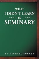 What I Didn't Learn in Seminary 1479709301 Book Cover