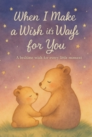 When I Make a Wish It's Always for You: A bedtime wish for every little moment B0F9TDDC17 Book Cover