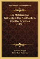 Die Matriken Der Katholiken, Der Akatholiken, Und Der Israeliten (1836) 1145198678 Book Cover