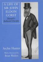 A Life of Sir John Eldon Gorst: Disraeli's Awkward Disciple 113897983X Book Cover