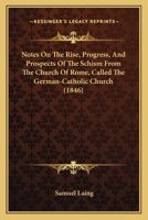 Notes on the Rise, Progress, and Prospects of the Schism from the Church of Rome: Called the German- 1104197588 Book Cover