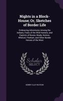 Nights In A Block House Or Sketches Of Border Life: Embracing Adventures Among The Indians, Feats Of The Wild Hunters 1143391276 Book Cover