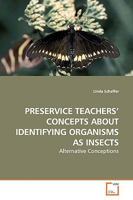 PRESERVICE TEACHERS¿ CONCEPTS ABOUT IDENTIFYING ORGANISMS AS INSECTS: Alternative Conceptions 3639166760 Book Cover