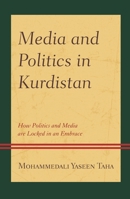Media and Politics in Kurdistan: How Politics and Media are Locked in an Embrace (Kurdish Societies, Politics, and International Relations) 179361105X Book Cover