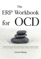 The ERP Workbook for OCD: A Practical Step-by-Step Guide to Break Free From Obsessive-Compulsive Disorder, Overcome Compulsions, Stop Intrusive Thoughts, and Regain Control of Your Life 1806472392 Book Cover