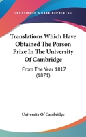 Translations Which Have Obtained The Porson Prize In The University Of Cambridge: From The Year 1817 1165778564 Book Cover