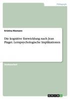 Die Kognitive Entwicklung Nach Jean Piaget. Lernpsychologische Implikationen 3638813517 Book Cover