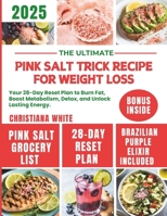 THE ULTIMATE PINK SALT TRICK RECIPE FOR WEIGHT LOSS: Your 28-Day Reset Plan to Burn Fat, Boost Metabolism, Detox, and Unlock Lasting Energy. B0FCFCRYXQ Book Cover