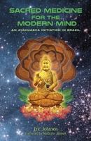 Sacred Medicine for the Modern Mind: An Ayahuasca Initiation in Brazil 1790225779 Book Cover