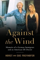 Against the Wind: Memoirs of a German Immigrant and an American ER Doctor B0FQ8LN6G3 Book Cover