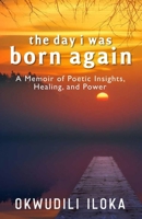 The Day I Was Born Again: A Memoir of Poetic Insights, Healing and Power 9786015622 Book Cover