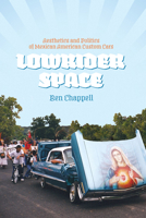 Lowrider Space: Aesthetics and Politics of Mexican American Custom Cars 0292754248 Book Cover