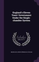 England's Eleven Years' Government Under the Single-chamber System 1355451558 Book Cover