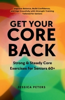 Get Your Core Back, Strong and Steady Core Exercises for Seniors 60+: Improve Balance, Build Confidence, and Age Gracefully with Strength Training Tailored for Seniors B0FJLQGGLV Book Cover