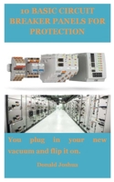 10 BASIC CIRCUIT BREAKER PANELS FOR PROTECTION: You plug in your new vacuum and flip it on. B0BKJ3YXS9 Book Cover