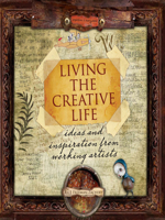 Living the Creative Life: Ideas and Inspiration from Working Artists 1581809948 Book Cover
