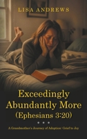 Exceedingly Abundantly More (Ephesians 3: 20): A Grandmother's Journey of Adoption: Grief to Joy B0GKHSF9C3 Book Cover