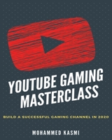 The YouTube Gaming Masterclass: Build A Succesful Gaming Channel In 2020 1676885978 Book Cover