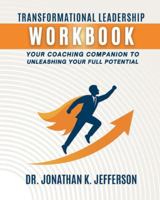 Transformational Leadership Workbook: Your Coaching Companion to Unleashing Your Full Potential 1967082820 Book Cover