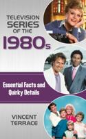 Television Series of the 1980s: Essential Facts and Quirky Details 1442278307 Book Cover