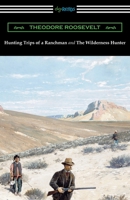 Hunting Trips of a Ranchman & The Wilderness Hunter 0375751521 Book Cover