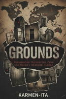 GROUNDS: Documented Chronicles from the World's Darkest Places B0GN64H87Q Book Cover