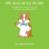 Harry Hugger and Field Trip Friday: What happens when Harry and his friends meet some animals who are definitely different? 0578734893 Book Cover