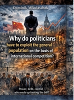 Why do politicians have to exploit the general population on the basis of international competition?: Power, debt, control - who ends up footing the bill? 338481326X Book Cover
